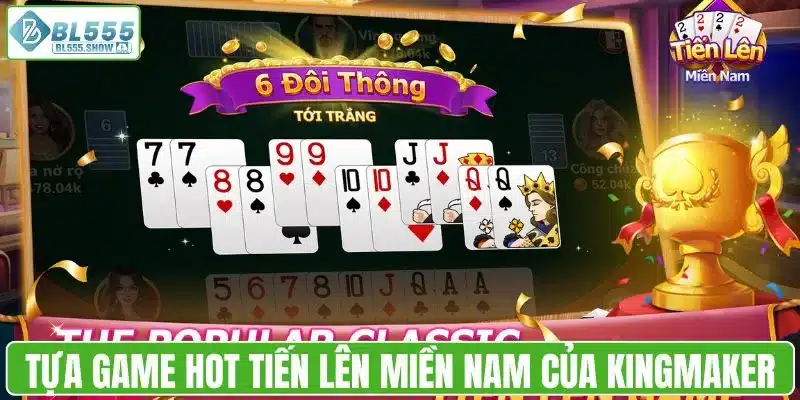 Tựa game hot tiến lên miền Nam của Kingmaker
